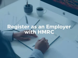 Everything You Need to Know to Register as an Employer with HMRC